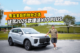 务实家庭的放心之选 试驾2026款捷途X70 PLUS