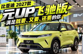 比亚迪2027款元UP飞驰版 满足既要、又要、还要的你