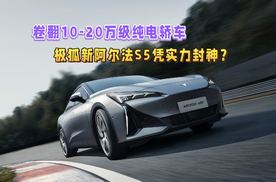 11.98万起卷翻10-20万级纯电轿车！极狐新阿尔法S5凭实力封神？