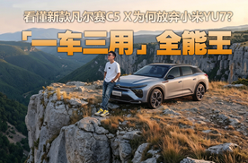 “一车三用”全能王？新款凡尔赛C5 X教会小米YU7啥叫实用主义！