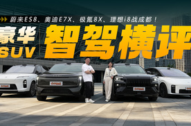 豪华SUV智驾横评：奥迪E7X、蔚来ES8、极氪8X、理想i8战成都！