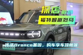 探店解读｜福特智趣烈马，纯正Bronco基因，露营好帮手