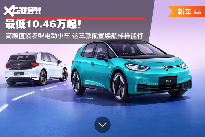 最低10.46万起！高颜值紧凑型电动小车 这三款配置续航样样能行