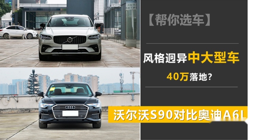 【帮你选车】风格迥异中大型车 沃尔沃S90对比奥迪A6L 40万落地？