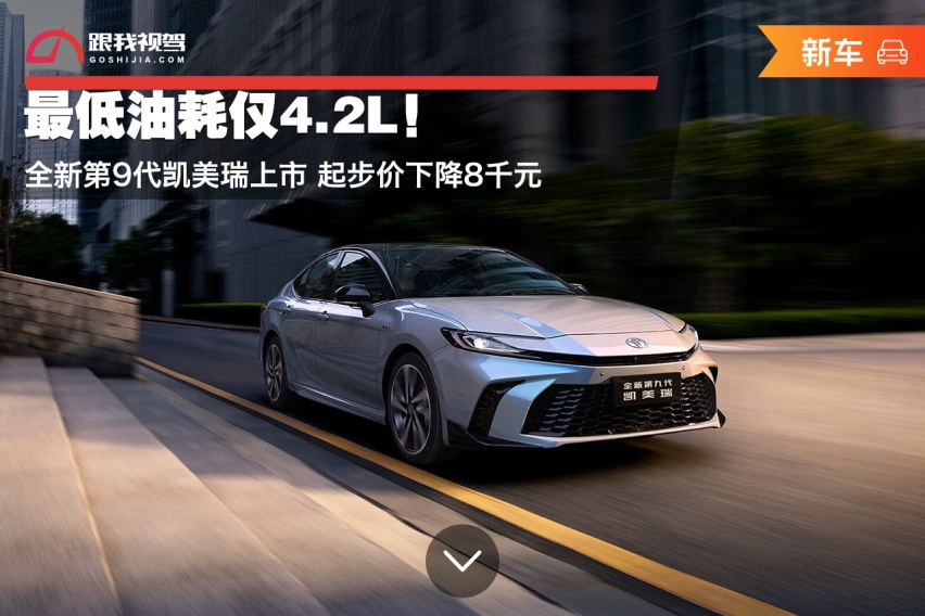 最低油耗仅4.2L！全新第9代凯美瑞上市 起步价下降8千元